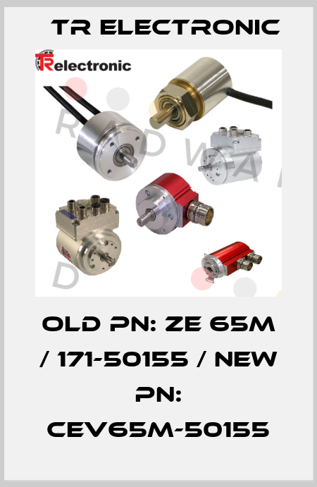old pn: ZE 65M / 171-50155 / new pn: CEV65M-50155 TR Electronic