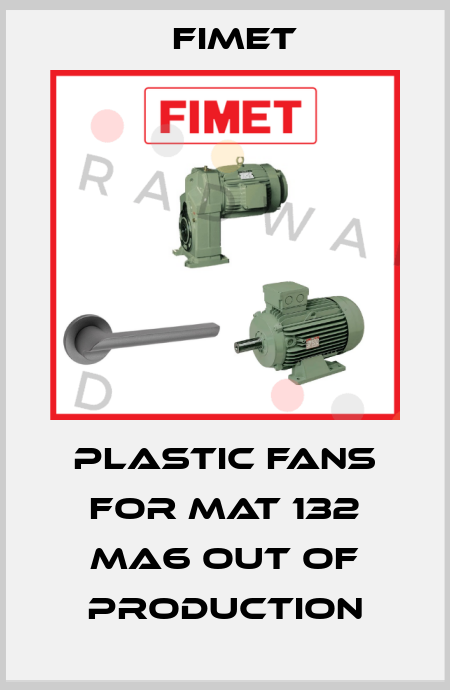 Plastic fans for MAT 132 MA6 out of production Fimet