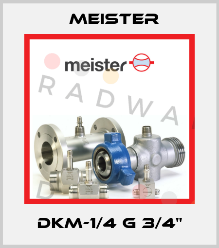 DKM-1/4 G 3/4" Meister