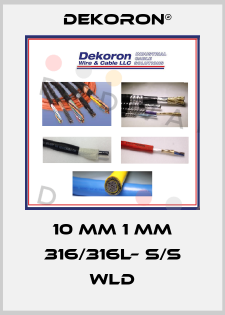 10 mm 1 mm 316/316L– S/S WLD Dekoron®