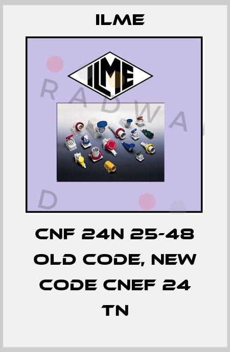 CNF 24N 25-48 old code, new code CNEF 24 TN Ilme