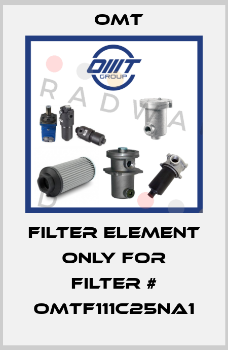FILTER ELEMENT only FOR filter # OMTF111C25NA1 Omt