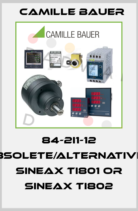 84-2I1-12 obsolete/alternatives SINEAX TI801 or SINEAX TI802 Camille Bauer