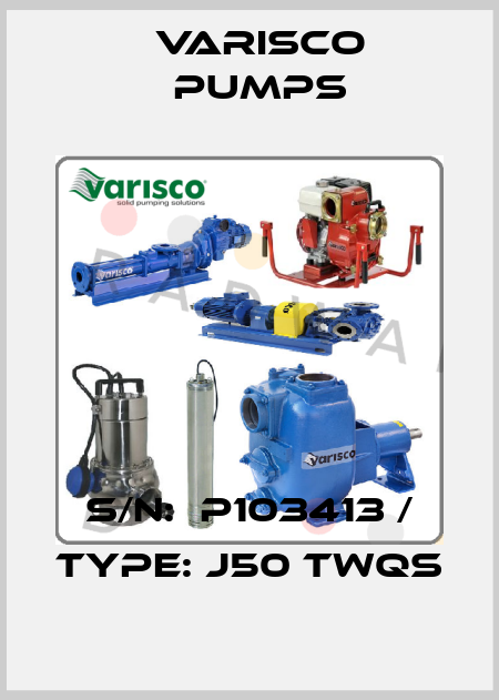 S/N:  P103413 / TYPE: J50 TWQS Varisco pumps