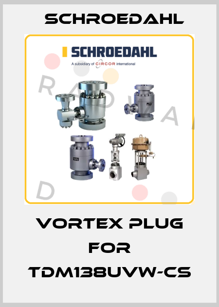 Vortex Plug for TDM138UVW-CS Schroedahl