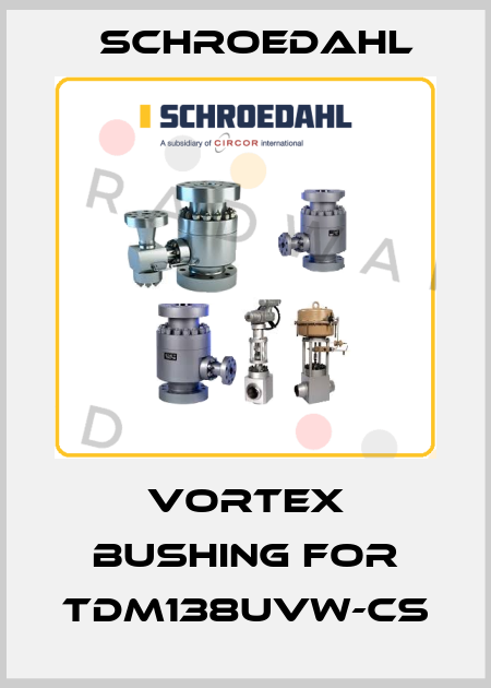Vortex Bushing for TDM138UVW-CS Schroedahl