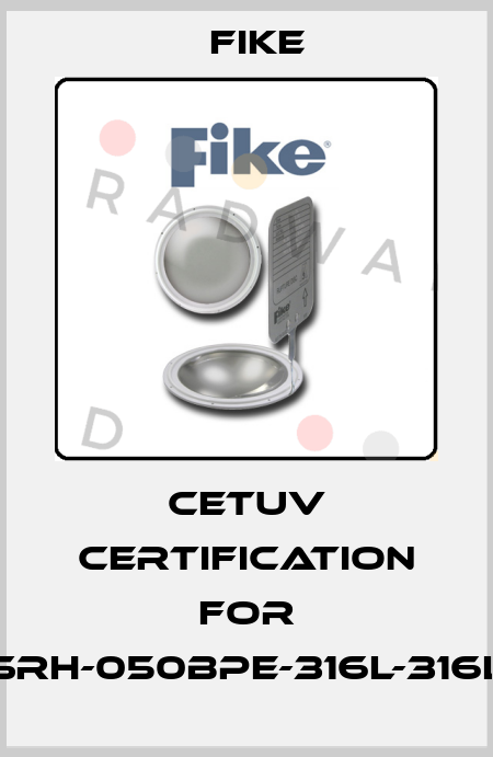 CETUV Certification for SRH-050BPE-316L-316L FIKE
