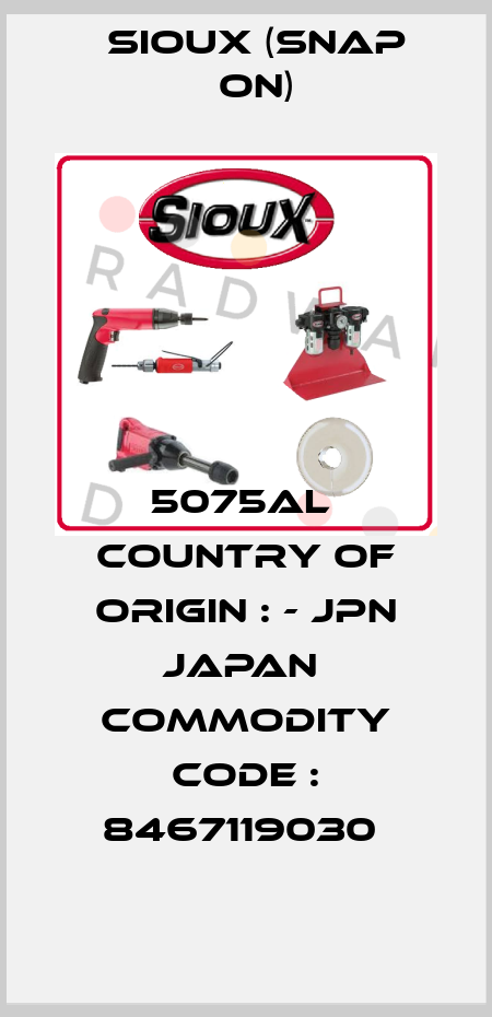 5075AL  Country of Origin : - JPN JAPAN  Commodity Code : 8467119030  Sioux (Snap On)