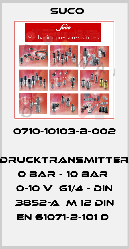 0710-10103-B-002  Drucktransmitter  0 bar - 10 bar  0-10 V  G1/4 - DIN 3852-A  M 12 DIN EN 61071-2-101 D  Suco