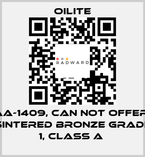 AA-1409, can not offer  Sintered Bronze Grade 1, class A  Oilite