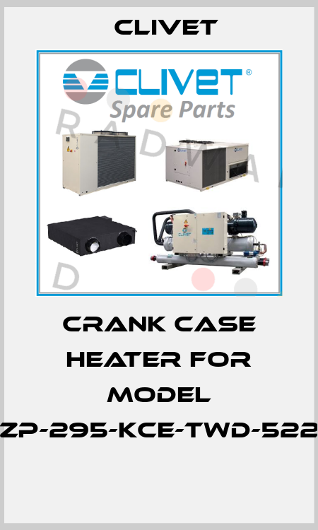 Crank case heater for model ZP-295-KCE-TWD-522   Clivet