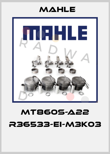 MT860S-A22 R36533-EI-M3K03  MAHLE