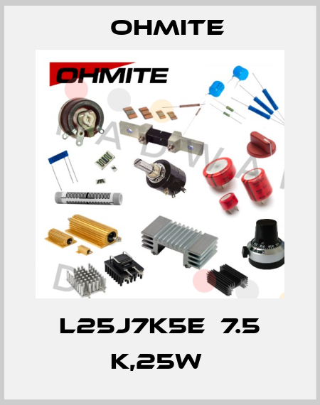 L25J7K5E  7.5 K,25W  Ohmite