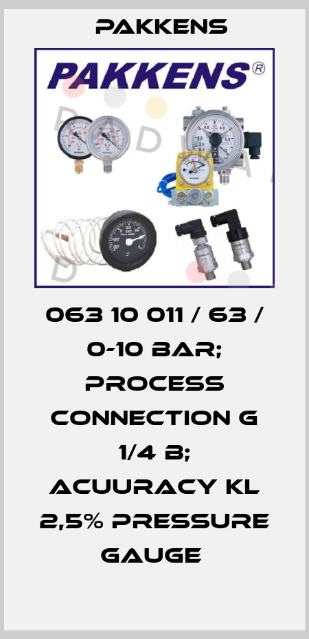 063 10 011 / 63 / 0-10 BAR; Process Connection G 1/4 B; acuuracy KL 2,5% PRESSURE GAUGE  Pakkens
