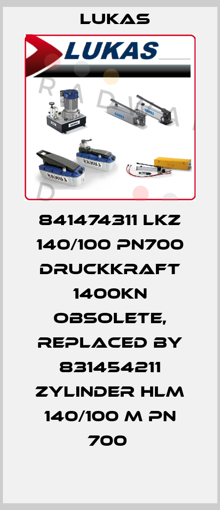 841474311 LKZ 140/100 PN700 DRUCKKRAFT 1400kN obsolete, replaced by 831454211 Zylinder HLM 140/100 M PN 700  Lukas