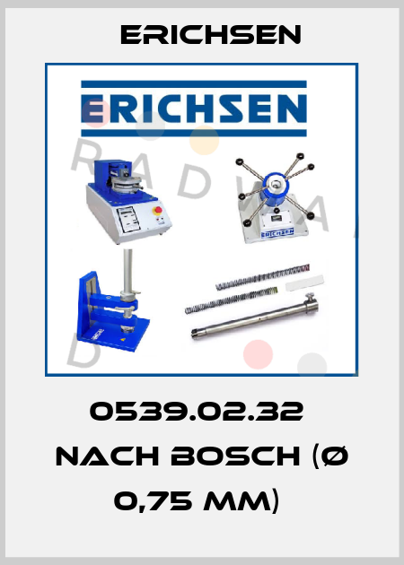 0539.02.32  nach Bosch (Ø 0,75 mm)  Erichsen