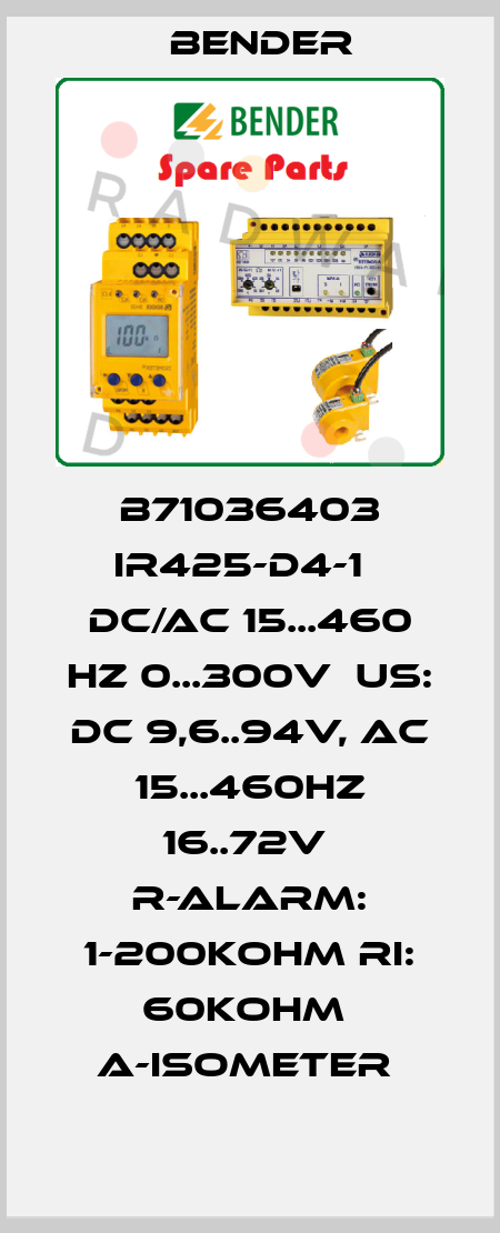 B71036403 IR425-D4-1   DC/AC 15...460 Hz 0...300V  US: DC 9,6..94V, AC 15...460Hz 16..72V  R-ALARM: 1-200kOHM RI: 60kOHM  A-ISOMETER  Bender