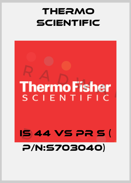 IS 44 VS PR S ( P/N:S703040)  Thermo Scientific