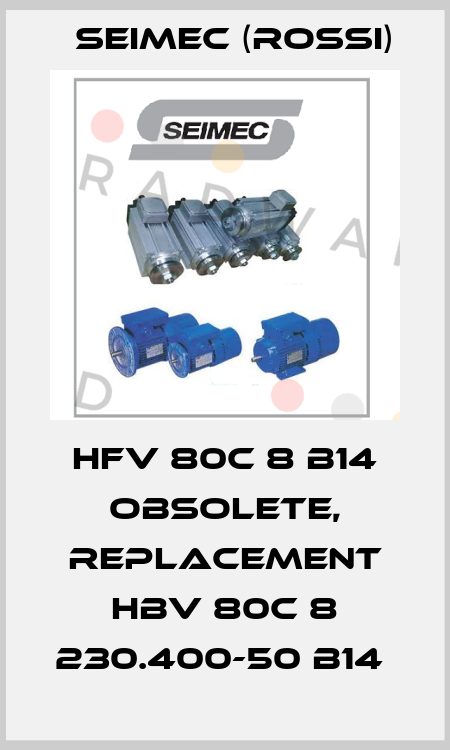 HFV 80C 8 B14 obsolete, replacement HBV 80C 8 230.400-50 B14  Seimec (Rossi)