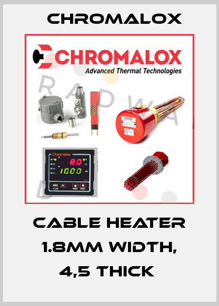 Cable Heater 1.8mm width, 4,5 thick  Chromalox