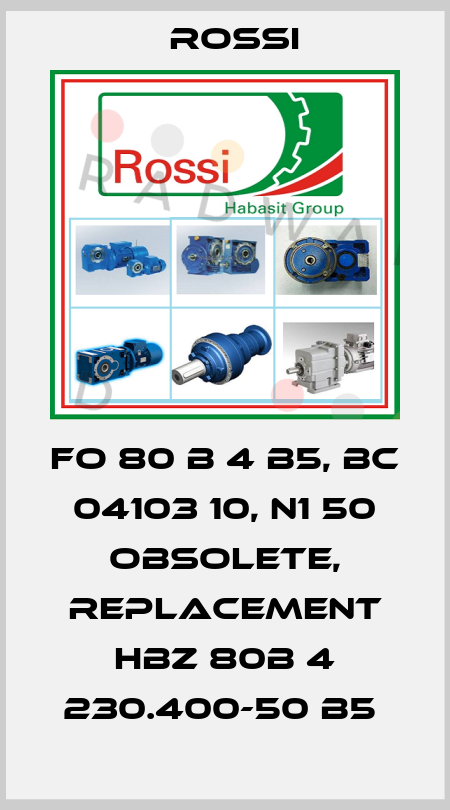 FO 80 B 4 B5, BC 04103 10, N1 50 obsolete, replacement HBZ 80B 4 230.400-50 B5  Rossi