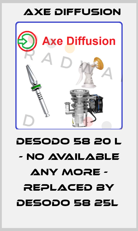 Desodo 58 20 L - no available any more - replaced by DESODO 58 25L  Axe Diffusion