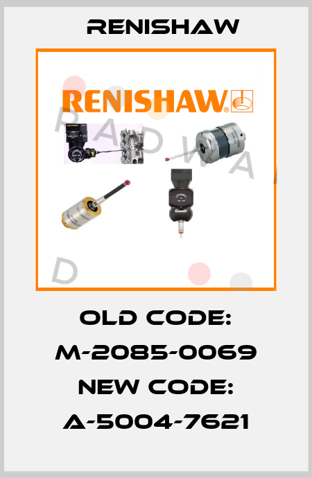 old code: M-2085-0069 new code: A-5004-7621 Renishaw