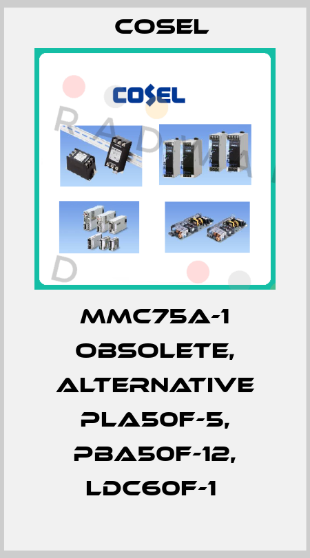 MMC75A-1 obsolete, alternative PLA50F-5, PBA50F-12, LDC60F-1  Cosel
