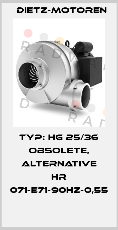 Typ: HG 25/36 obsolete, alternative HR 071-E71-90Hz-0,55  Dietz-Motoren