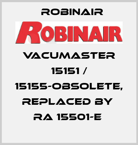 Vacumaster 15151 / 15155-obsolete, replaced by  RA 15501-E  Robinair