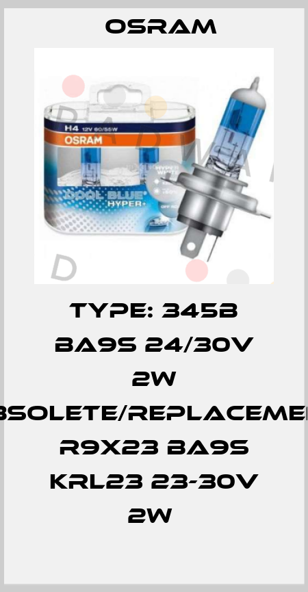 Type: 345B BA9s 24/30V 2W obsolete/replacement R9X23 BA9s KRL23 23-30V 2W  Osram