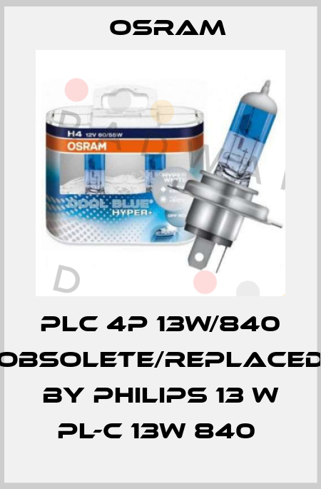 PLC 4P 13W/840 obsolete/replaced by Philips 13 W PL-C 13W 840  Osram