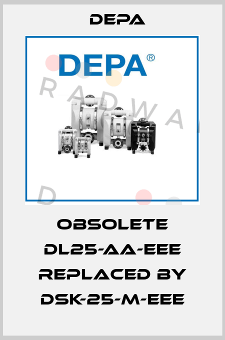 obsolete DL25-AA-EEE replaced by DSK-25-M-EEE Depa