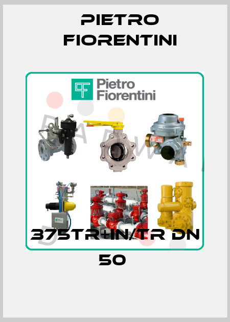 375TR+IN/TR DN 50  Pietro Fiorentini
