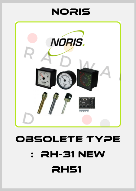 obsolete Type :  RH-31 new RH51  Noris