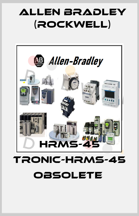 HRMS-45 TRONIC-HRMS-45 OBSOLETE  Allen Bradley (Rockwell)