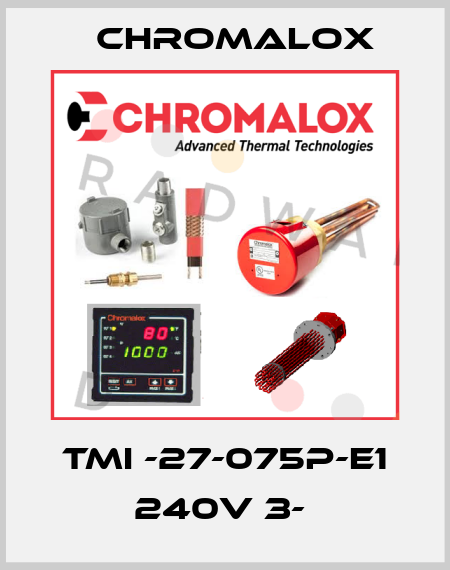 TMI -27-075P-E1 240V 3-  Chromalox