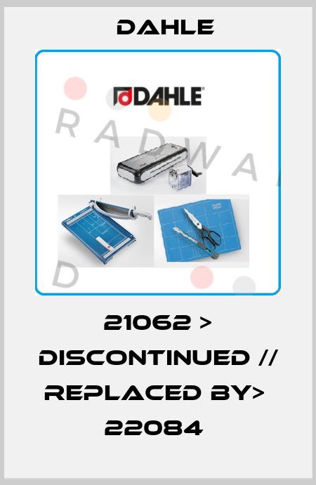 21062 > DISCONTINUED // REPLACED BY>  22084  Dahle