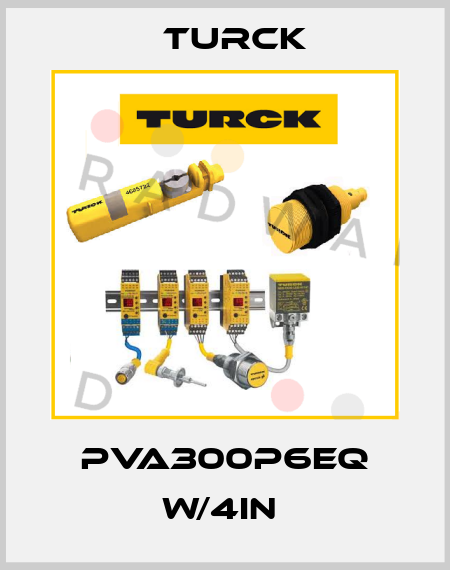 PVA300P6EQ W/4IN  Turck