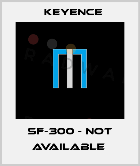 SF-300 - not available  Keyence