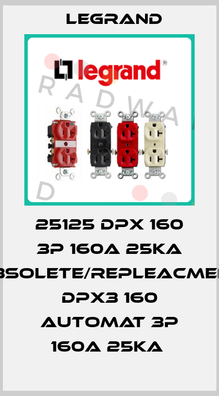 25125 DPX 160 3P 160A 25KA obsolete/repleacment DPX3 160 automat 3P 160A 25kA  Legrand