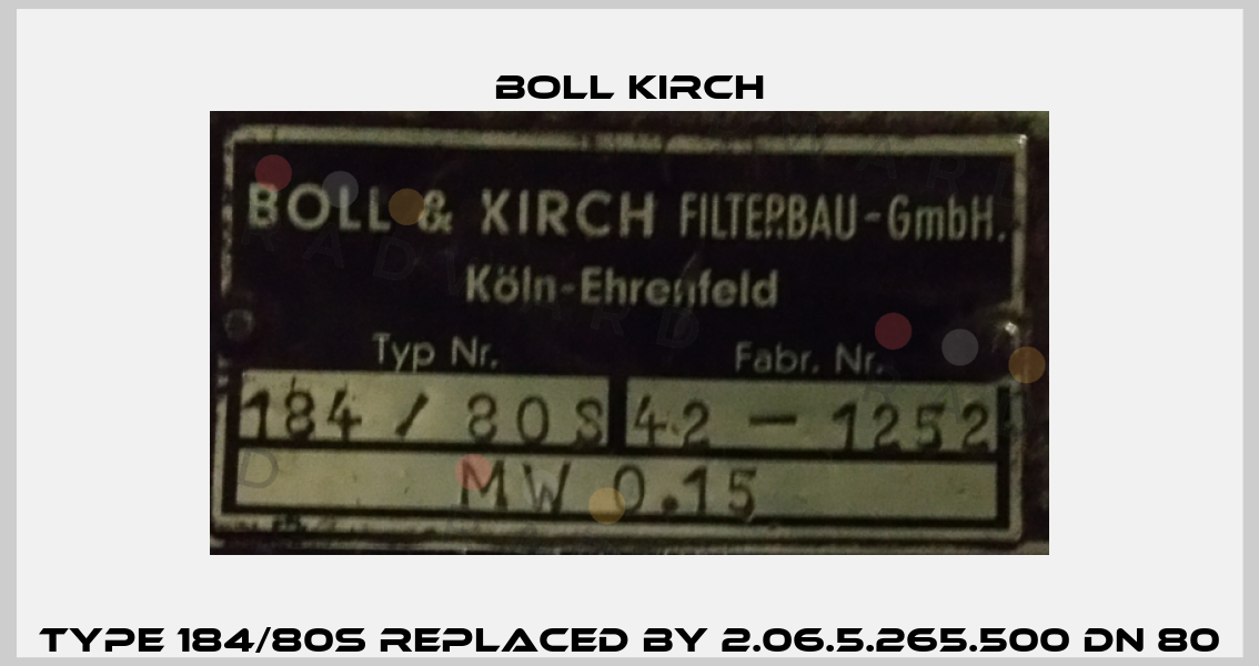  Type 184/80S REPLACED BY 2.06.5.265.500 DN 80  Boll Kirch