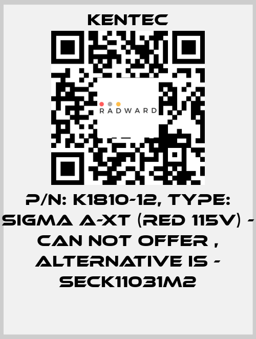 P/N: K1810-12, Type: SIGMA A-XT (Red 115V) - can not offer , alternative is - SECK11031M2 Kentec