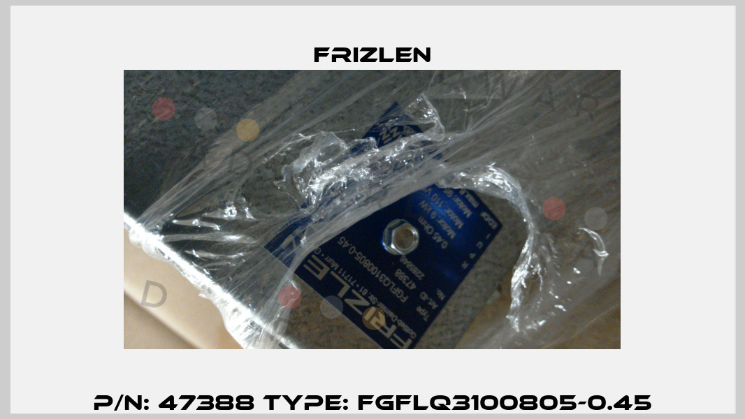 P/N: 47388 Type: FGFLQ3100805-0.45 Frizlen
