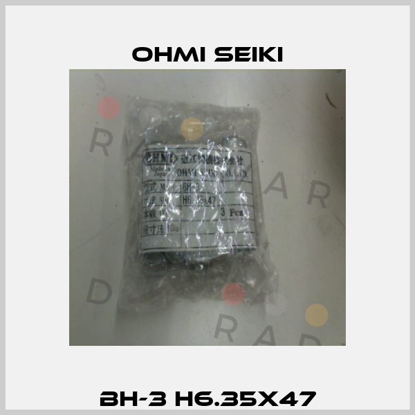 BH-3 H6.35X47 Ohmi Seiki